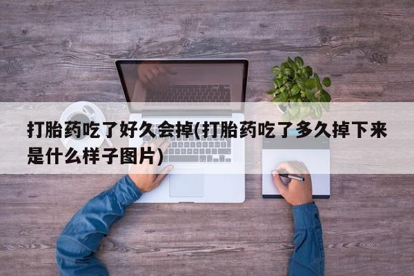 网上打胎药私人店,打胎药专卖打胎药吃了好久会掉(打胎药吃了多久掉下来是什么样子图片)
