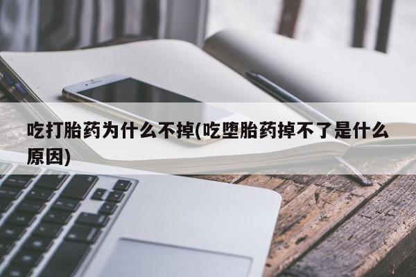 网上打胎药私人店,打胎药专卖吃打胎药为什么不掉(吃堕胎药掉不了是什么原因)