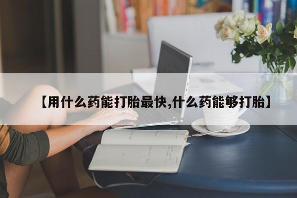 网上打胎药私人店,打胎药专卖【用什么药能打胎最快,什么药能够打胎】