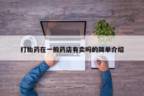 网上打胎药私人店,打胎药专卖打胎药在一般药店有卖吗的简单介绍