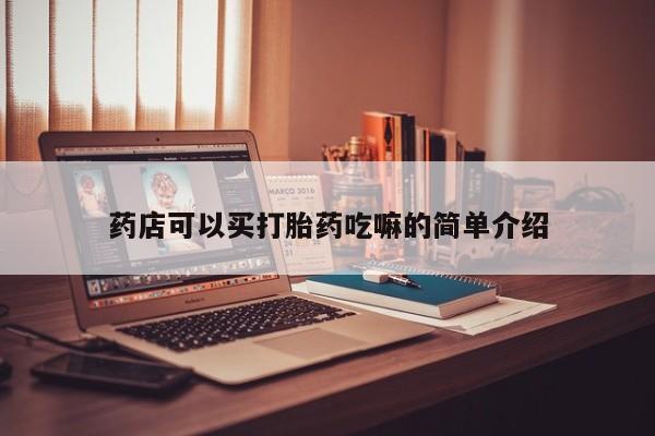 网上打胎药私人店,打胎药专卖药店可以买打胎药吃嘛的简单介绍