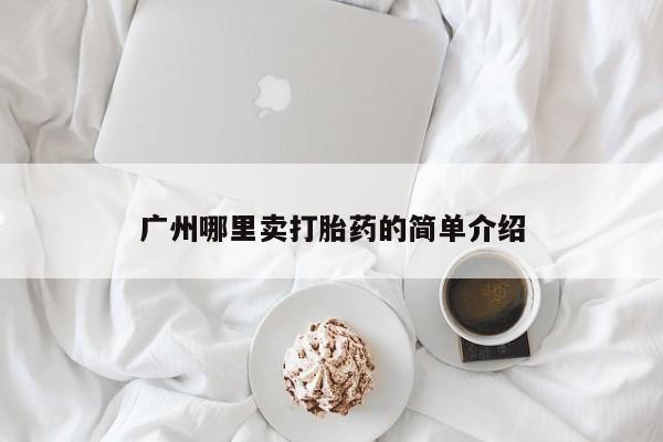网上打胎药私人店,打胎药专卖广州哪里卖打胎药的简单介绍
