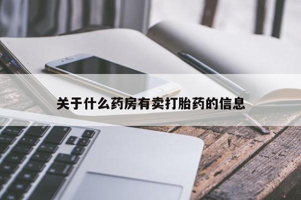 网上打胎药私人店,打胎药专卖关于什么药房有卖打胎药的信息