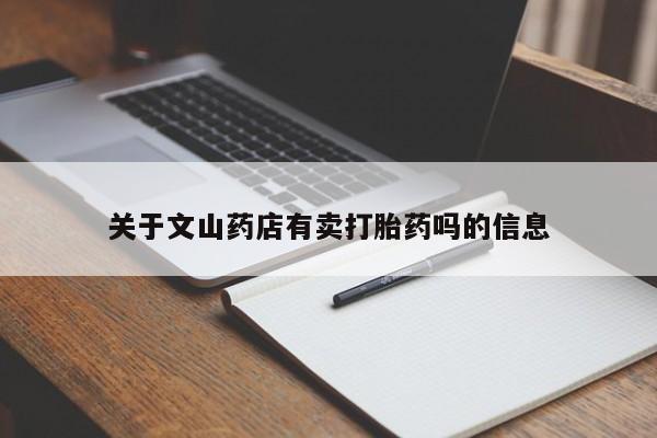 网上打胎药私人店,打胎药专卖关于文山药店有卖打胎药吗的信息