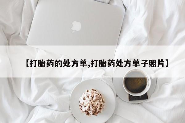 网上打胎药私人店,打胎药专卖【打胎药的处方单,打胎药处方单子照片】