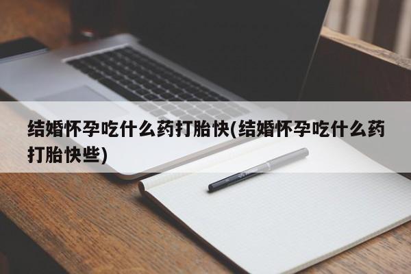 网上打胎药私人店,打胎药专卖结婚怀孕吃什么药打胎快(结婚怀孕吃什么药打胎快些)
