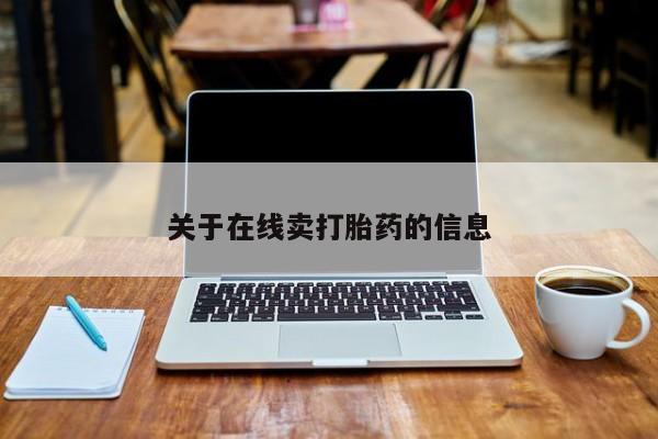 网上打胎药私人店,打胎药专卖关于在线卖打胎药的信息