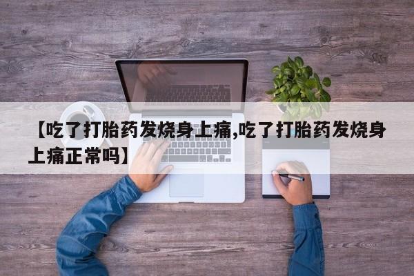 网上打胎药私人店,打胎药专卖【吃了打胎药发烧身上痛,吃了打胎药发烧身上痛正常吗】