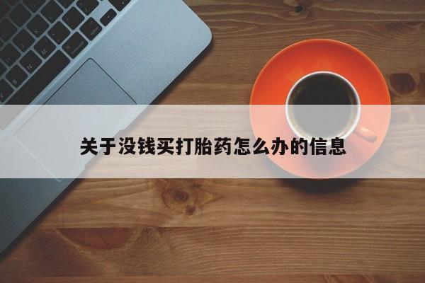 网上打胎药私人店,打胎药专卖关于没钱买打胎药怎么办的信息